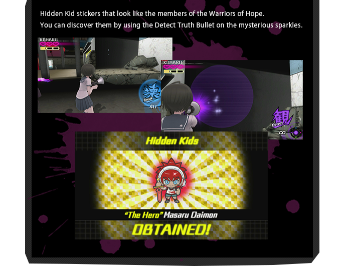 Hidden Kid stickers that look like the members of the Warriors of Hope. You can discover them by using the Detect Truth Bullet on the mysterious sparkles.